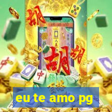 eu te amo pg